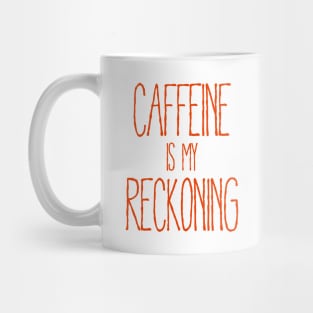 Caffeine Is My Reckoning Mug